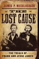 The lost cause : the trials of Frank and Jesse James /
