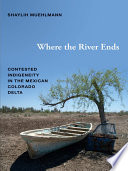 Where the river ends : contested indigeneity in the Mexican Colorado Delta /