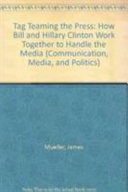 Tag teaming the press : how Bill and Hillary Clinton work together to handle the media /