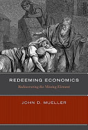 Redeeming economics : rediscovering the missing element /