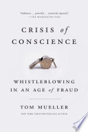 Crisis of conscience : whistleblowing in an age of fraud /
