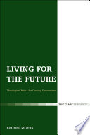 Living for the future : theological ethics for coming generations /