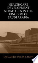 Healthcare development strategies in the Kingdom of Saudi Arabia /