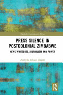 Press silence in postcolonial Zimbabwe : news whiteouts, journalism and power /