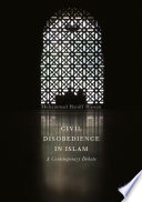 Civil disobedience in Islam : a contemporary debate /