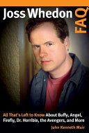 Joss Whedon FAQ : all that's left to know about Buffy, Angel, Firefly, Dr. Horrible, The Avengers, and more /