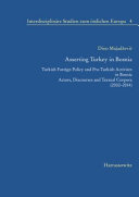 Asserting Turkey in Bosnia : Turkish foreign policy and pro-Turkish activism in Bosnia : actors, discourses and textual corpora (2002-2014) /