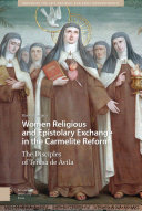 Women religious and epistolary exchange in the Carmelite Reform : the disciples of Teresa de Ávila /
