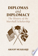 Diplomas and diplomacy : the history of the Marshall Scholarship /