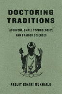 Doctoring traditions : ayurveda, small technologies, and braided sciences /