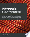 Network Security Strategies Protect Your Network and Enterprise Against Advanced Cybersecurity Attacks and Threats.