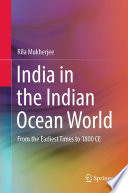 India in the Indian Ocean World : From the Earliest Times to 1800 CE /