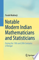 Notable Modern Indian Mathematicians and Statisticians : During the 19th and 20th Centuries of Bengal /
