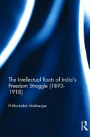 The intellectual roots of India's freedom struggle (1893-1918) /