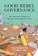 Good rebel governance : revolutionary politics and Western intervention in Syria /