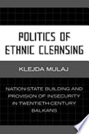 Politics of ethnic cleansing : nation-state building and provision of in/security in twentieth-century Balkans /