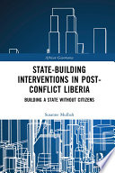 State-building interventions in post-conflict Liberia : building a state without citizens /