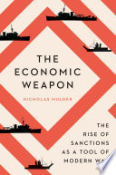 The economic weapon : the rise of sanctions as a tool of modern war /