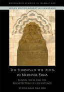 The shrines of the 'Alids in medieval Syria : Sunnis, Shi'is and the architecture of coexistence /