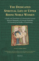 The dedicated spiritual life of Upper Rhine noble women : a study and translation of a fourteenth-century spiritual biography of Gertrude Rickeldey of Ortenberg and Heilke of Staufenberg /