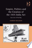 Empire, politics and the creation of the 1935 India Act : last act of the Raj /