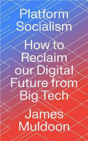 Platform socialism : how to reclaim our digital future from big tech /