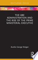 The Abe administration and the rise of the prime ministerial executive /