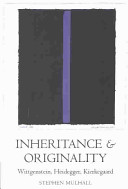 Inheritance and originality : Wittgenstein, Heidegger, Kierkegaard /