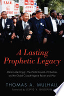 Lasting prophetic legacy : Martin Luther King jr., the World Council of Churches, and the global crusade against racism and war /