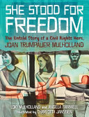 She stood for freedom : the untold story of a civil rights hero, Joan Trumpauer Mulholland /