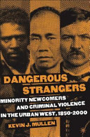 Dangerous strangers : minority newcomers and criminal violence in the urban West, 1850-2000 /