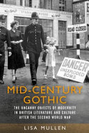 Mid-century gothic : the uncanny objects of modernity in British literature and culture after the Second World War /