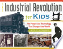 The industrial revolution for kids : the people and technology that changed the world : with 21 activities /