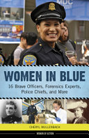 Women in blue : 16 brave officers, forensics experts, police chiefs, and more /