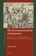 The excommunication of Elizabeth I : faith, politics, and resistance in post-Reformation England, 1570-1603 /