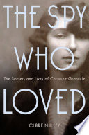 The spy who loved : the secrets and lives of Christine Granville /