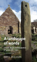 A landscape of words : Ireland, Britain and the poetics of space, 700-1250 /