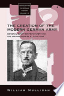 The creation of the modern German Army : General Walther Reinhardt and the Weimar Republic, 1914-1930 /