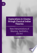 Explorations in Cinema through Classical Indian Theories : New Interpretations of Meaning, Aesthetics, and Art /