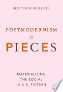 Postmodernism in pieces : materializing the social in U.S. fiction /