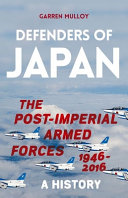 Defenders of Japan : the post-imperial armed forces, 1946-2016 : a history /