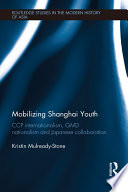 Mobilizing Shanghai youth : CCP internationalism, GMD nationalism and Japanese collaboration /