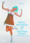 Bikinis, bell-bottoms & little black dresses : 70 great fashion classics /