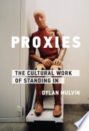 Proxies : the cultural work of standing in /