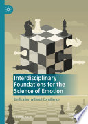 Interdisciplinary Foundations for the Science of Emotion : Unification without Consilience /