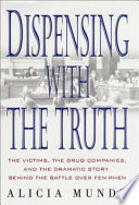 Dispensing with the truth : the victims, the drug companies, and the dramatic story behind the battle over Fen-Phen /