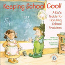 Keeping school cool! : a kid's guide to handling school problems /