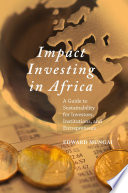 Impact Investing in Africa : A Guide to Sustainability for Investors, Institutions, and Entrepreneurs /