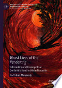 Ghost Lives of the Pendatang : Informality and Cosmopolitan Contaminations in Urban Malaysia /