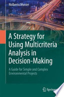 A strategy for using multicriteria analysis in decision-making : a guide for simple and complex environmental projects /